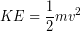 \begin{equation*} KE = \frac{1}{2}mv^2 \end{equation*}