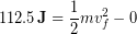 \begin{equation*} 112.5 \,\bold{J} = \frac{1}{2}mv_f^2 - 0 \end{equation*}