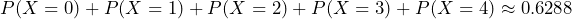  P(X = 0) + P(X = 1) + P(X = 2) + P(X = 3) + P(X = 4) \approx 0.6288 