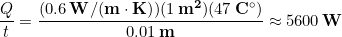 \begin{equation*} \frac{Q}{t} = \frac{(0.6\, \bold{W/(m \cdot K)})(1\, \bold{m^2})(47\,\bold{C^{\circ}})}{0.01 \,\bold{m}} \approx 5600 \,\bold{W} \end{equation*}