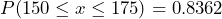 P(150 \leq x \leq 175) = 0.8362