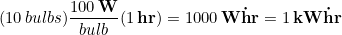 \begin{equation*} (10\, bulbs)\frac{100\, \bold{W}}{bulb}(1\, \bold{hr}) = 1000\, \bold{W\dot hr} = 1\, \bold{kW\dot hr} \end{equation*}