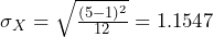  \sigma_{X} = \sqrt{ \frac{(5-1)^2}{12} } = 1.1547 