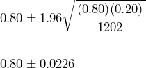 \begin{align*} &0.80 \pm 1.96\sqrt{\frac{(0.80)(0.20)}{1202}}  \\ \\ &0.80 \pm 0.0226 \\ \end{align*}