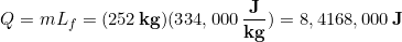 \begin{equation*} Q = mL_f  = (252\,\bold{kg})(334,000\,\frac{\bold{J}}{\bold{kg}})=8,4168,000 \,\bold{J} \end{equation*}