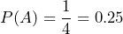 \displaystyle{P}{({A})}=\frac{{1}}{{4}}={0.25}