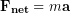 \begin{equation*} \bold{F_{net}} = m\bold{a} \end{equation*}