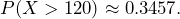 P(X > 120) \approx 0.3457.