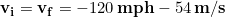 \bold{v_i} = \bold{v_f} = -120 \,\bold{mph} -54 \,\bold{m/s}