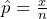 \hat{p} = \frac{x}{n}