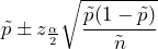  \displaystyle{\tilde{p} \pm z_{\frac{\alpha}{2}}\sqrt{\frac{\tilde{p}(1-\tilde{p})}{\tilde{n}}}}