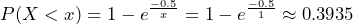  P(X < x) = 1 - e^\frac{-0.5}{x} = 1 - e^\frac{-0.5}{1} \approx 0.3935 