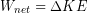 \begin{equation*} W_{net} = \Delta KE \end{equation*}