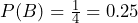 P(B) = \frac{1}{4} = 0.25