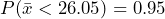 P(\bar{x} < 26.05) = 0.95