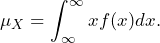 \mu_{X}=\displaystyle\int_{\infty}^{\infty} xf(x)dx.