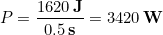 \begin{equation*} P=  \frac{1620 \,\bold{J}}{0.5\,\bold{s}} = 3420 \,\bold{W} \end{equation*}