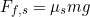 \begin{equation*} F_{f,s} = \mu_s mg \end{equation*}