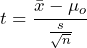 \displaystyle{t = \frac{\bar{x} - \mu_o}{\frac{s}{\sqrt{n}}}}