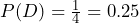 P(D) = \frac{1}{4} = 0.25