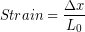 \begin{equation*} Strain = \frac{\Delta x}{L_0} \end{equation*}