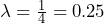  \lambda = \frac{1}{4} = 0.25 