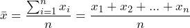 \bar{x}=\displaystyle\frac{\sum_{i=1}^n x_i}{n} = \frac{x_1 + x_2 + . . . + x_n}{n}