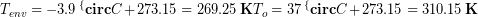 \begin{equation*} T_{env} = -3.9\,\bold{^\{circ}C} + 273.15 = 269.25\,\bold{K} T_{o} = 37\,\bold{^\{circ}C} + 273.15 = 310.15\,\bold{K} \end{equation*}