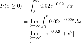 \begin{align*} P(x \geq 0) &= \int_{0}^{\infty} 0.02e^{-0.02x}dx \\ &=\lim_{t \rightarrow \infty}\int_{0}^{t} 0.02e^{-0.02x}dx \\ &=\lim_{t \rightarrow \infty}[-e^{-0.02t}+e^0] \\ &=1 \end{align*}