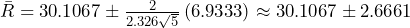 \bar{R} = 30.1067 \pm \frac{2}{2.326 \sqrt{5}} \left(6.9333\right) \approx 30.1067 \pm 2.6661 