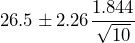 \displaystyle{26.5 \pm 2.26\frac{1.844}{\sqrt{10}}}