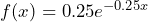 f(x) = 0.25e^{-0.25x}