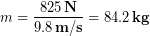 \begin{equation*} m = \frac{825\,\bold{N}}{9.8\,\bold{m/s}} = 84.2 \,\bold{kg} \end{equation*}