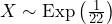  X \sim \text{Exp} \left( \frac{1}{22} \right) 