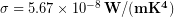 \sigma = 5.67 \times 10^{-8} \,\bold{W/(m K^4)}