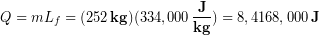 \begin{equation*} Q = mL_f  = (252\,\bold{kg})(334,000\,\frac{\bold{J}}{\bold{kg}})=8,4168,000 \,\bold{J} \end{equation*}