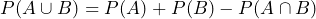 P( A \cup B ) = P(A) + P(B) - P(A \cap B) 