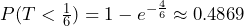  P(T < \frac{1}{6}) = 1 - e^{-\frac{4}{6}} \approx 0.4869 