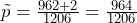 \tilde{p} = \frac{962 + 2}{1206} = \frac{964}{1206}