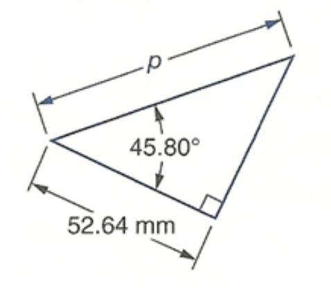 right triangle with left acute angle marked 45.80 degrees, then going counterclockwise, side marked 52.64 mm, right angle, unmarked side, unmarked acute angle, side marked p.