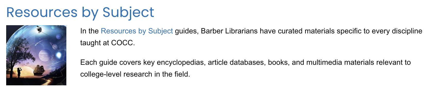 The link to Resources by Subject, which is guides with curated materials specific to every discipline taught at COCC. Each guide covers key encyclopedias, article databases, books, and multimedia materials relevant to college-level research in the field.