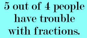 Meme: 5 out of 4 people have trouble with fractions.