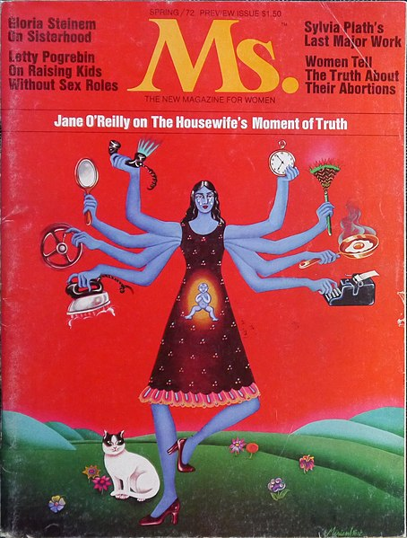 Image of Ms. magazine cover from 1972. Top stories advertised: Gloria Steinem on sisterhood; Letty Pogrebin on raising kids without sex roles; Sylvia Plath's last major work; Women tell the truth about their abortions; Jane O'Reilly on the housewife's moment of truth. Image of a drawn blue woman, balancing on one foot in red high heels. She has long hair, is wearing a dress, and has a glowing fetus where her womb would be. She has multiple arms all holding objects to depict her many roles, including an iron, steering wheel, mirror, phone, clock, skillet, and typewriter.