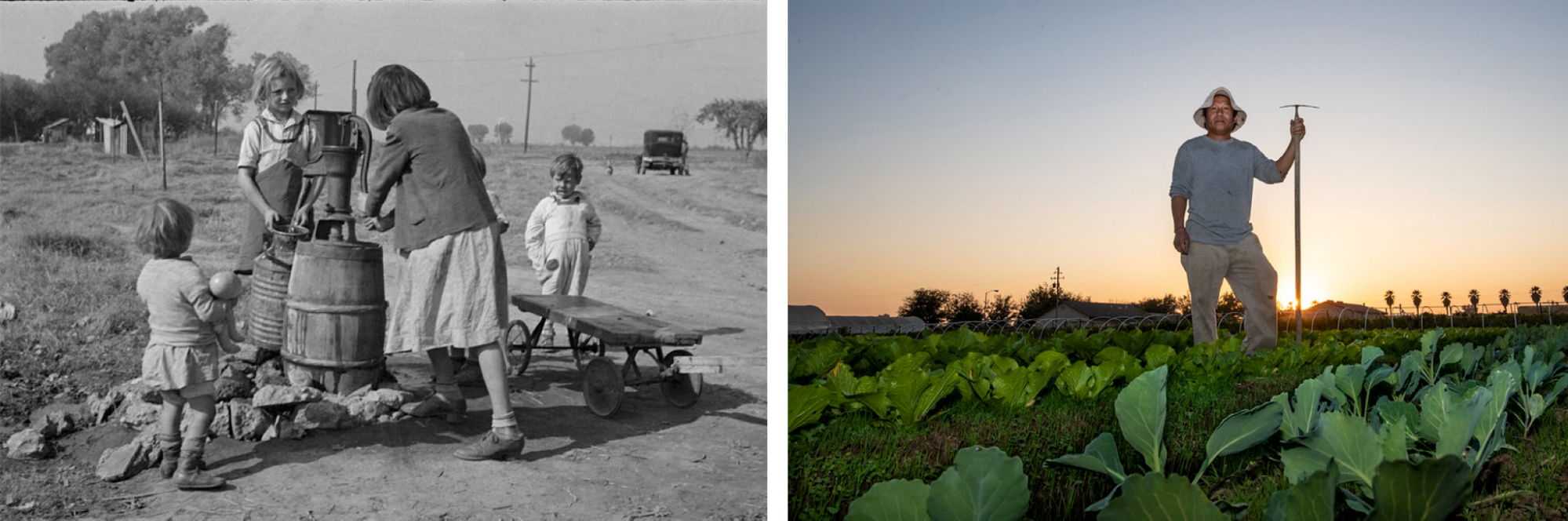 left, a black and white photograph of a woman and her children surrounding a water pump. the woman and the oldest child are filling a water jug. right, a man in a straw hat stands in a field of greens holding a hoe at sunset.