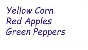 List: Yellow Corn; Red Apples; Green Peppers