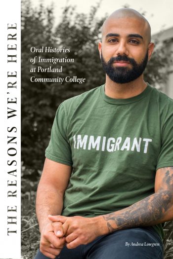 Cover image for The Reasons We're Here: Oral Histories of Immigration at Portland Community College
